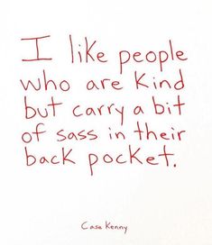 a handwritten quote on white paper that says i like people who are kind of carry a bit of sass in their back pocket