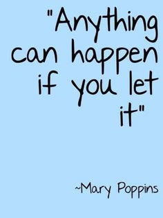 mary poppin's quote about anything can happen if you let it