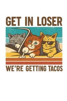 a t - shirt that says get in loser we're getting tacos