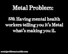 Heavy Metal Quote, Metal Problems, Metalhead Problems Funny, Metalhead Problems, Metalhead Problems Quotes Short, Metalhead Problems Quotes, Female Metalhead Problem Quote, Metal Quote, Mental Health Worker