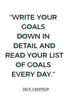 a quote that reads write your goals down in detail and read your list of goals every day