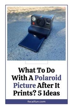 a polaroid camera with the words what to do with a polaroid picture after it prints? 5 ideas