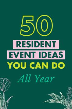 the words 50 resident event ideas you can do all year are in green and pink
