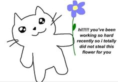 a drawing of a cat holding a flower with the caption, fill you've been working so hard recently so i totally did not steal this flower for you