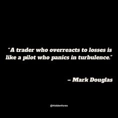 a quote from mark douglas that reads, a trader who overreacts to loses is like a pilot who panics in turbulent