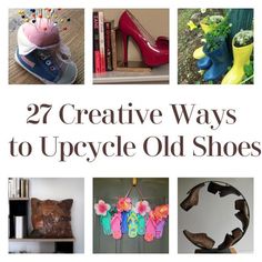 the cover of 27 creative ways to upcycle old shoes, with images of various items