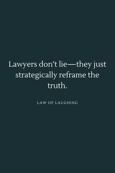 a quote on law that reads,'laws don't lie - they just strategically reframe the truth
