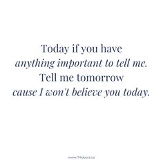 the words are written in blue ink on white paper, which reads today if you have anything important to tell me tell me tomorrow cause i can't