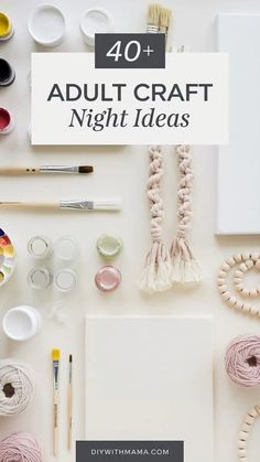 some crafting supplies on a table with the words 40 + adult craft night ideas