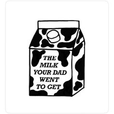 a milk carton with the words,'the milk your dad went to get '