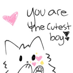 a drawing of a cat with the words you are the cutest boy on it