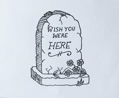 a drawing of a grave with the words wish you were here