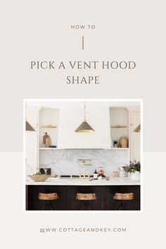 a white kitchen with the words how to pick a vent hood shape