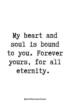 a quote that says, my heart and soul is bound to you forever yours for all eternity