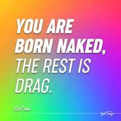 a colorful background with the words you are born naked, the rest is drac