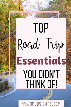 a road with the words top road trip essentials you didn't think of