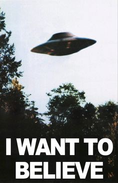 an image of a flying object with the words i want to believe