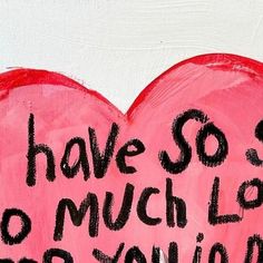 a painted heart with the words have so much love for you in black writing on it