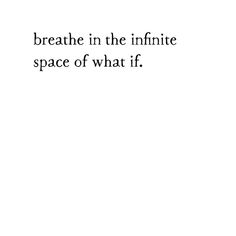 a white background with the words breathe in the infinite space of what if on it
