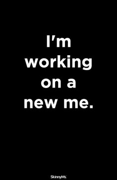 the words i'm working on a new me are in white letters against a black background