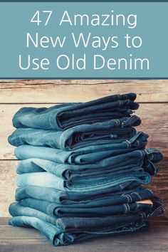 jeans stacked on top of each other with the words 47 amazing new ways to use old denim