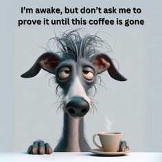 a cartoon dog sitting at a table with a coffee cup in front of him and the caption i'm awake, but don't ask me to prove it