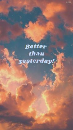 an image of clouds with the words better than yesterday
