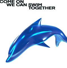 a blue dolphin jumping out of water with the words come on we can swim together