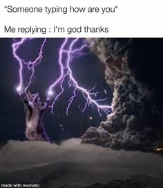 a cat standing on top of a cloud with lightning in the sky behind it and caption that reads, someone trying how are you? me applying i'm god thanks