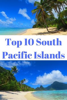the top 10 south pacific islands with palm trees and blue water in the foreground