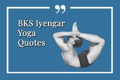 a man doing yoga poses with the words bks lyengar yoga quotes above him
