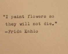 an old typewriter with the words i paint flowers so they will not die frida kahlo