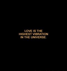 the words love is the highest vibration in the universe on a black background