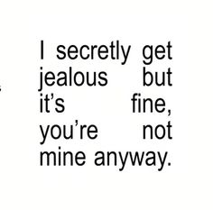 a black and white photo with the words i secretly get jellos but it's fine, you're not mine anyway