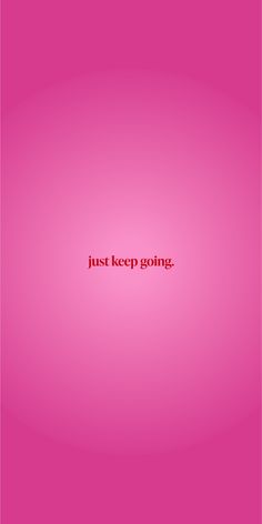 a pink background with the words just keep going