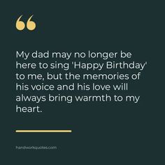 a quote that says, my dad may no longer be here to sing happy birthday to me, but the memories of his voice and his love will always bring