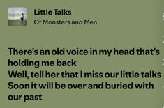 an old voice in my head that's holding me back well, tell that i miss our little talks soon it will be over and buried with our past
