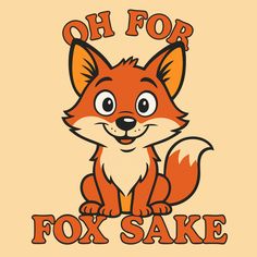 an orange fox with the words oh for fox sake on it's chest and head