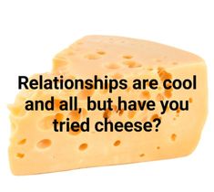 a piece of cheese with the caption, what are you doing to tell about?
