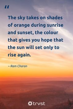 the sky takes on shades of orange during sunrise and sunset, the color that gives you hope that the sun will set only to rise again