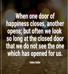 the quote when one door of happiness closes, another opens, but often we look so long at the closed door that we do not see the one which has opened for us