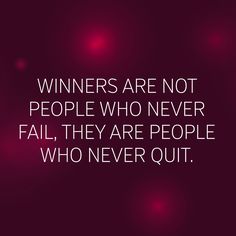 the words winners are not people who never fail, they are people who never quit