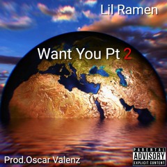 Lil Ramen- Want You Pt2(Prod. Oscar Valenz)