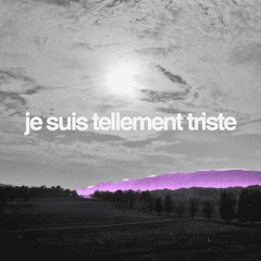 Je Suis Tellement Triste