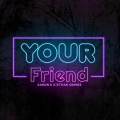 Ethan Grimes X Aaron K - Your Friend