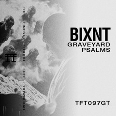 FREE DOWNLOAD: BIXNT - Graveyard Psalms [TFT097GT]