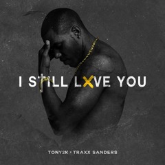 TONY2K FT TRAXX SANDERS " I STILL LOVE YOU "