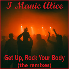 I Manic Alice - Get Up, Rock Your Body (Artie H Remix)