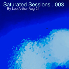 Saturated sessions 003 by Lee Arthur August 24 .wav