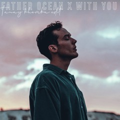 Father ocean x with you (tkenzi edit)